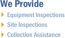 We provide equipment inspections, site inspections and collection assistance.